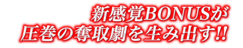 新感覚BONUSが圧巻の奪取劇を生み出す!!