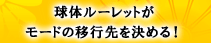 球体ルーレットが モードの移行先を決める！