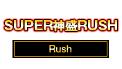 SUPER神盛RUSH