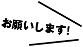 お願いします！