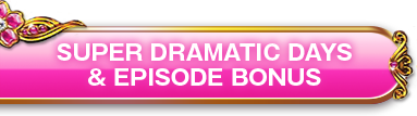 SUPER DRAMATIC DAYS & EPISODE BONUS