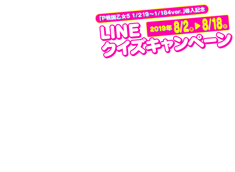 P戦国乙女5 1 219 1 184ver 導入記念 Lineクイズキャンペーン 株式会社平和